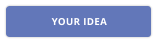 YOUR IDEA